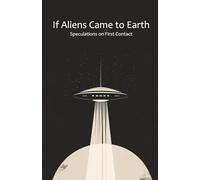 If Aliens Came to Earth: Speculations on First Contact