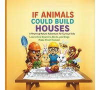 If Animals Could Build Houses: A Rhyming Nature Adventure for Curious Kids: Learn How Beavers, Birds, and Bugs Make Their Homes! (Curious Creatures Explore the Wild)