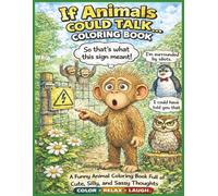If Animals Could Talk Coloring Book: A Hilarious Adult Coloring Book of Cute, Sarcastic, and Silly Animal Thoughts