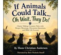 If Animals Could Talk... Oh Wait, They Do!: Classic Talking-Creature Tales with Deeper Meanings, Discussion Questions, and Bible Life Lessons