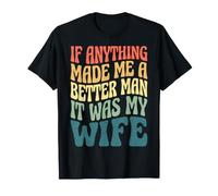 If Anything Made Me A Better Man It Was My Wife Camiseta
