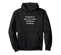 If Beauty Is Pain You Must Be Feeling Amazing Funny Sudadera con Capucha