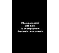 If being awesome was a job, I'd be employee of the month... every month - Gag Gift Notebook for family, friends or coworkers.: A lined notebook for a laugh from any coworkers.