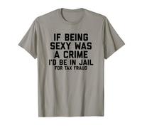 If Being Sexy Was A Crime I'D Be In Jail For Tax Fraud Joke Camiseta