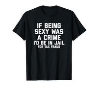 If Being Sexy Was A Crime I'D Be In Jail For Tax Fraud Joke Camiseta gráfica económica