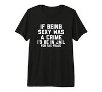 If Being Sexy Was A Crime I'D Be In Jail For Tax Fraud Joke Camiseta Premium