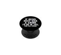 If Being Sexy Was A Crime I'D Be In Jail For Tax Fraud Joke PopSockets PopGrip Adhesivo