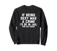 If Being Sexy Was A Crime I'D Be In Jail For Tax Fraud Joke Sudadera