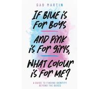 If blue is for boys and pink is for girls, what colour is for me?: A guide to finding identity beyond the boxes