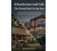 If Boardrooms Could Talk: The Pivotal Work No One Sees: A rare behind-the-scenes memoir on the ag equipment business, politics and power