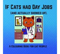 If Cats had Day Jobs (and actually showed up).: A Colouring book for Cat People