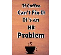 If Coffee Can’t Fix It, It’s an HR Problem: Funny Sarcastic Blank Lined Note Pad A5 6x9, 127 Pages - Perfect Gag Gift For Coworker, Friends, Men and Women and More