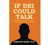 If DEI Could Talk: One Man's Journey Through Privilege, Oppression, and Hope