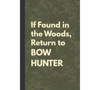 If Found in the Woods, Return to Bowhunter: A Funny Hunting Notebook for Archery Lovers, Outdoor Notes, and Camp Memories