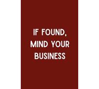 If Found, Mind Your Business: A Simple 200 Page Lined Notebook