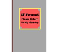 If Found, Please Return to My Memory: A Funny Notebook Journal for Seniors, Forgetful Friends, and Coworker Gag Gifts