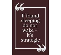 If found sleeping do not wake - it’s strategic: Funny Office Notebook | Sarcastic Journal for Coworkers, Gifts for Colleagues, Gifts for Coworkers, Work Humor | 6x9 in Lined Pages |