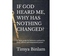 IF GOD HEARD ME, WHY HAS NOTHING CHANGED?: A clarity guide for believers confused by delay, silence, and unanswered prayer.