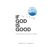 If God Is Good: Rediscovering hope in the mystery of suffering