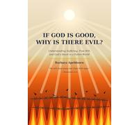 IF GOD IS GOOD, WHY IS THERE EVIL?: Understanding God's Character, Human Free Will, and the Problem of Suffering