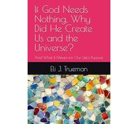 If God Needs Nothing, Why Did He Create Us and the Universe?: And What It Means for Our Life's Purpose: 4 (Part of the CALL series)