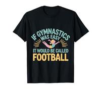If Gymnastics Was Easy It Would Be Called Football - Camiseta