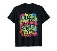 If I Can Hear You Eating You'Re Too Close To Me - Camiseta