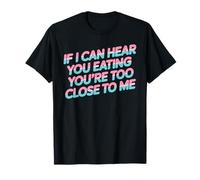 If I Can Hear You Eating You'Re Too Close To Me - Camiseta