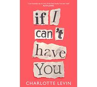 If I Can't Have You: A Compulsive, Darkly Funny Story of Heartbreak and Obsession