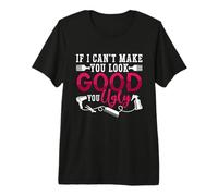 If I Can't Make You Look Good You Maquillador Cosmetología Camiseta Premium