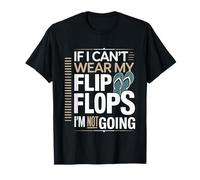 If I Can't Wear My Flip Flops I'm Not Going |- Camiseta
