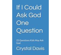 If I Could Ask God One Question: 25 Questions Kids May Ask God