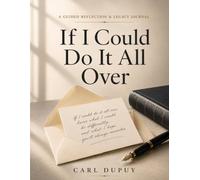 If I Could Do It All Over: A Guided Reflection & Legacy Journal