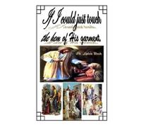 If I Could Just Touch the Hem of His Garment: I Know I'll Be Made Whole