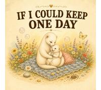 If I Could Keep One Day: A Heartfelt Keepsake Picture Book About Love, Childhood, and the Little Moments That Last Forever