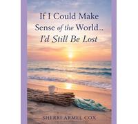 If I Could Make Sense of the World...I'd Still be Lost: Poems Reflecting Life's Mysteries