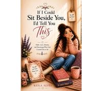 If I Could Sit Beside You, I’d Tell You This: Faith, Love, Identity, and Becoming Who God Created You to Be