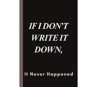 If I Don’t Write It Down, It Never Happened: A Funny Journal Notebook for Forgetful Friends, Family, and Coworkers