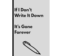 If I Don’t Write It Down, It’s Gone Forever: A perfect Giftbook for Yourself, Friends and Family