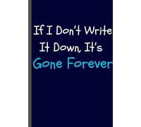 If I Don’t Write It Down, It’s Gone Forever: A thoughtful and funny gift for anyone who needs to write things down