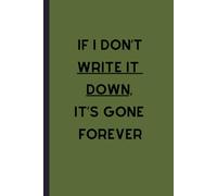 If I don’t write it down, it’s gone forever: Funny Gift Notebook Journal For Beloved, Employees, Coworkers, Boss