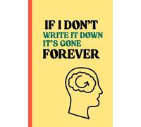 If I Don’t Write It Down, It’s Gone Forever: Funny Gift Notebook Journal, Gift For Co-Workers, Seniors, Friends And Family