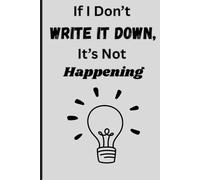 If I Don’t Write It Down, It’s Not Happening: Funny Gift Notebook Journal for Friends and Family