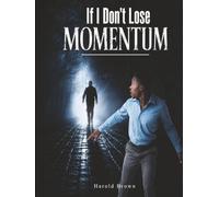 If I Don't Lose Momentum: The story of one man's fight against fear, failure, and life's hardest challenges.