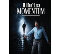 If I Don't Lose Momentum: The story of one man's fight against fear, failure, and life's hardest challenges.