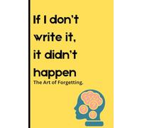If I don't write it, it didn't happen (The Art of Forgetting): Funny Gift Notebook Journal for Friends and Family