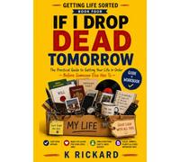 IF I DROP DEAD TOMORROW: The Practical Guide to Getting Your Life in Order - Before Someone Else Has To (Getting Life Sorted)