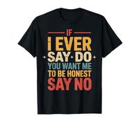 If I Ever Say Do You Want Me To Be Honest Say No Camiseta