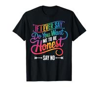 If I Ever Say Do You Want Me To Be Honest Say No Camiseta