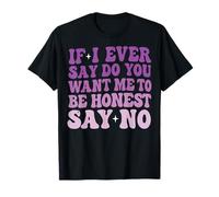 If I Ever Say Do You Want Me To Be Honest Say No Camiseta